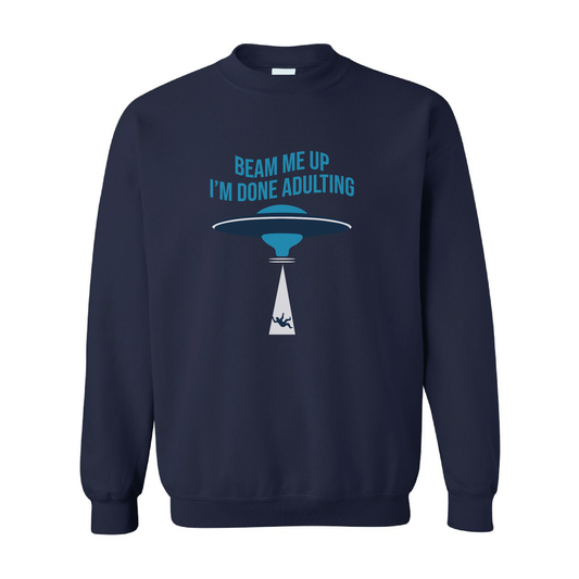 Beam Me Up, I'm Done Adulting | Crewneck Sweatshirt | 20 Colors